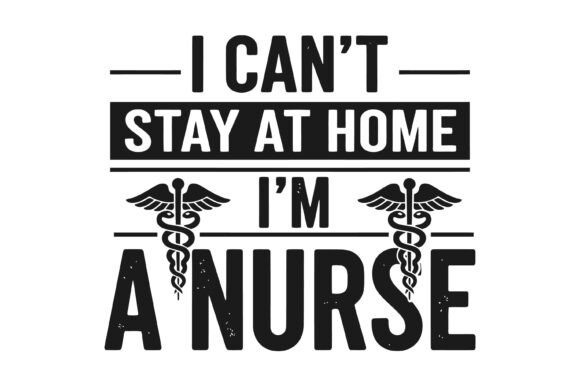 I Can’t Stay Home—I’m a Nurse Caduceus SVG